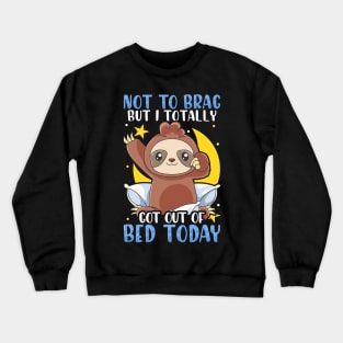 Not To Brag But I Totally Got Out of Bed Today Crewneck Sweatshirt